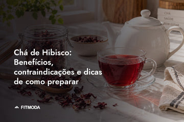 Chá de Hibisco: benefícios, contraindicações e como preparar — Fitmoda