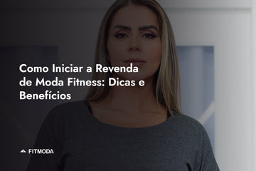Como Iniciar a Revenda de Moda Fitness: Dicas e Benefícios — Fitmoda