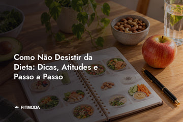 Como Não Desistir da Dieta: Dicas, Atitudes e Passo a Passo — Fitmoda