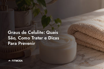 Graus de celulite: quais são, como tratar e dicas para prevenir — Fitmoda