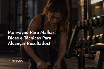 Motivação para malhar: dicas e técnicas para alcançar resultados — Fitmoda