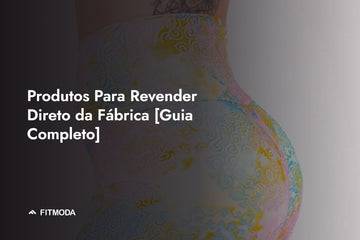 Produtos Para Revender Direto da Fábrica [Guia Completo] — Fitmoda